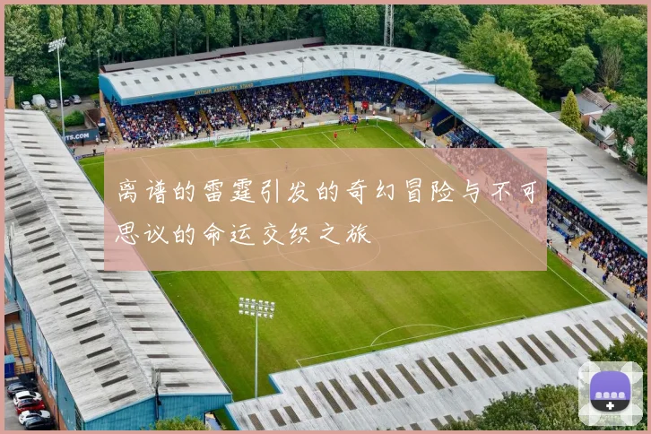 离谱的雷霆引发的奇幻冒险与不可思议的命运交织之旅