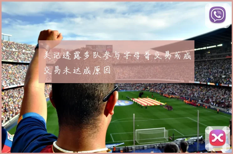 美记透露多队参与字母哥交易或成交易未达成原因